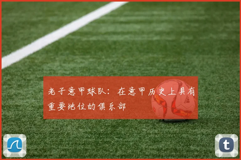 老子意甲球队：在意甲历史上具有重要地位的俱乐部